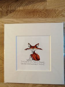 Christian the Fox  - Don't wait for the perfect moment....take the moment and make it perfect. Framed original sketch