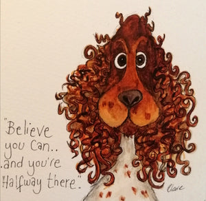 Dora the Spaniel - Believe you can and you're halfway there. Mounted original smiley sketch.