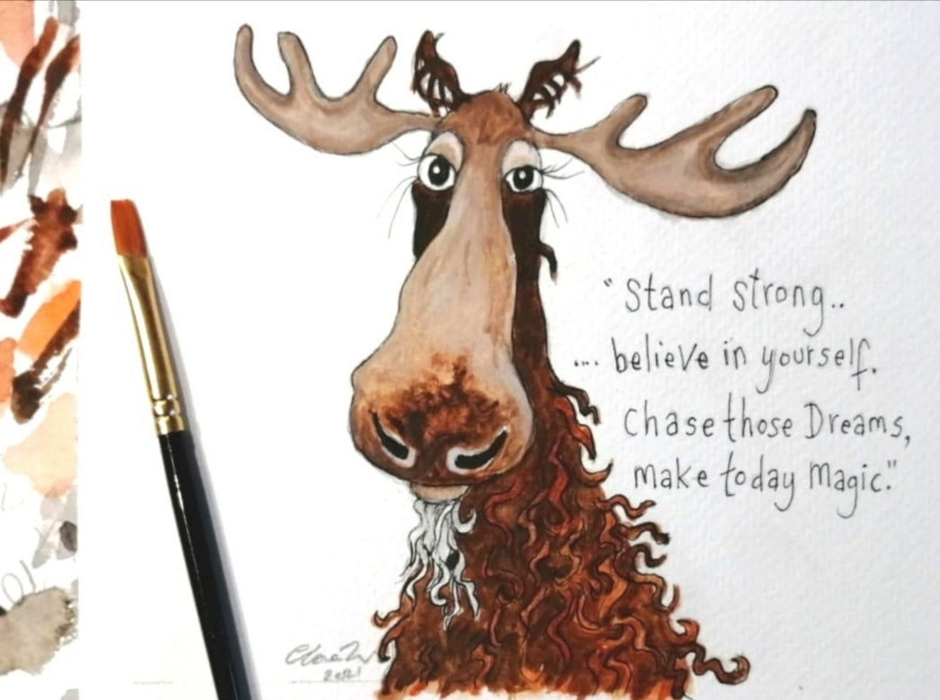 James the Moose - Stand strong....believe in yourself...chase those dreams...make today magic. Mounted original smiley sketch.